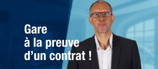 Gare à la preuve d'un contrat !